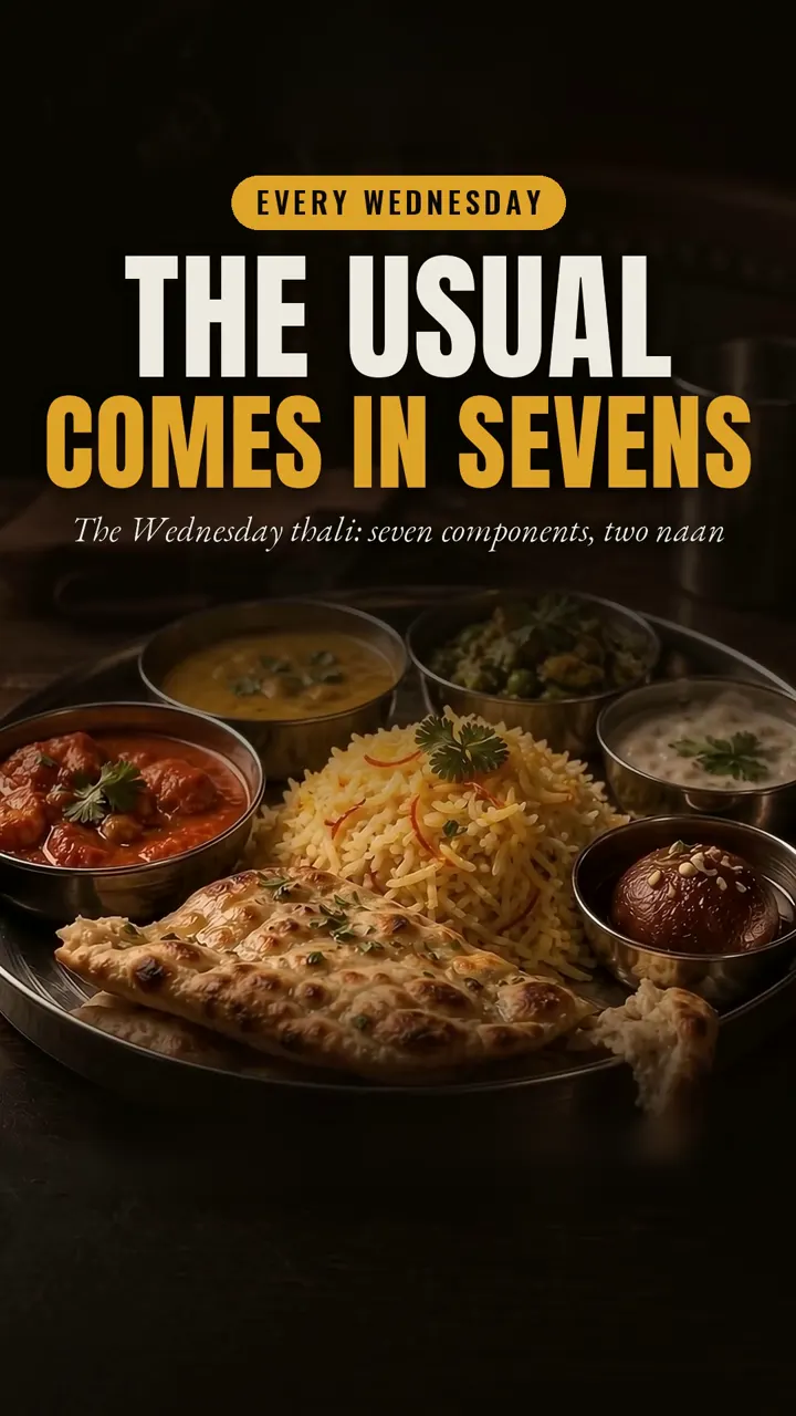 Every Wednesday: the Wednesday thali with seven components and two naan.